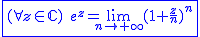 2$\blue\fbox{(\forall z\in\mathbb{C})\hspace{5}e^z=\lim_{n\to+\infty}(1+\frac{z}{n})^n}
